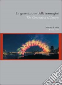 La generazione delle immagini. Desiderio di realtà. Eidz. italiana e inglese libro di Pinto R. (cur.)