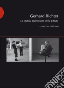 Gerhard Richter. La pratica quotidiana della pittura libro di Obrist H. U. (cur.)