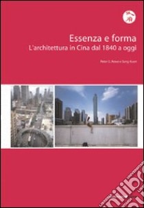 Essenza e forma. L'architettura in Cina dal 1840 ad oggi libro di Rowe Peter G.; Seng Kuan