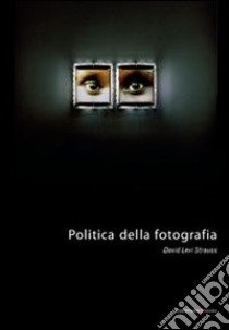 Politica della fotografia. Ediz. illustrata libro di Levi Strauss Davis