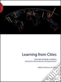 Learning from cities international design workshop. Con DVD libro di Garofalo Francesco