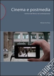 Cinema e postmedia. I territori del filmico nel contemporaneo libro di De Rosa Miriam