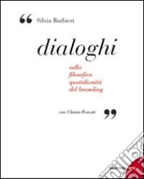 Dialoghi. Sulla filosofica quotidianità del branding libro di Barbieri Silvia; Pomati Chiara