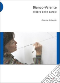 Bianco-Valente. Il libro delle parole libro di Sinigaglia Caterina