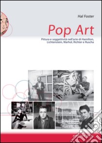 Pop art. Pittura e soggettività nelle prime opere di Hamilton, Lichtenstein, Warhol, Richter e Ruscha libro di Foster Hal