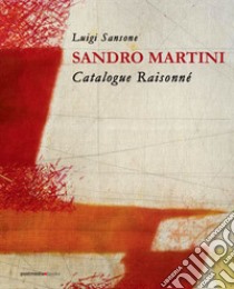 Sandro Martini. Catalogue raisonné. Ediz. italiana e inglese libro di Sansone Luigi; Zarbo M. (cur.)