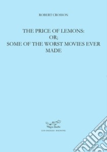 The price of lemons: or some of the worst movies ever made libro di Crosson Robert