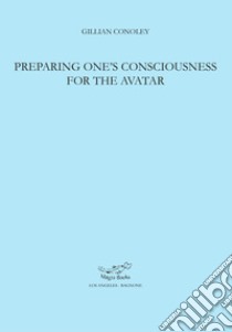 Preparing one's consciousness for the avatar libro di Conoley Gillian