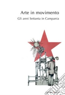 Arte in movimento. Gli anni Settanta in Campania libro di Palermo L. (cur.)