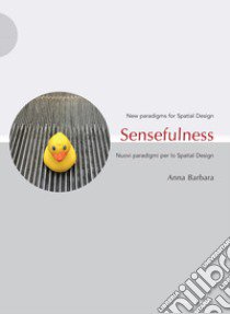 Sensefulness. New paradigms for spatial design-Nuovi paradigmi per lo spatial design. Ediz. illustrata libro di Barbara Anna