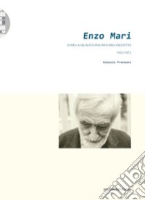 Enzo Mari. O della qualità politica dell'oggetto (1953-1973) libro di Fransoni Alessio