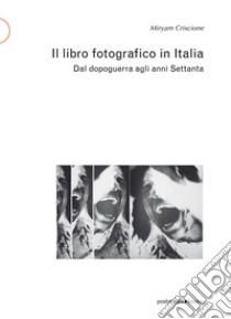 Il libro fotografico in Italia. Dal dopoguerra agli anni Settanta. Ediz. illustrata libro di Criscione Miryam