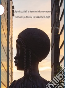 Spiritualità e femminismo nero nell'arte pubblica di Simone Leigh libro di Salgò Eszter