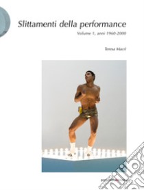 Slittamenti della performance. Ediz. illustrata. Vol. 1: Anni 1960-2000 libro di Macrì Teresa