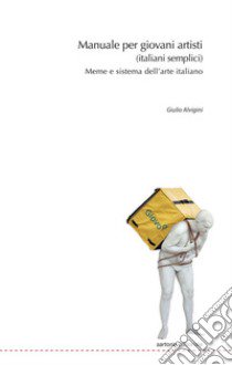 Manuale per giovani artisti (italiani semplici). Meme e sistema dell'arte italiano libro di Alvigini Giulio