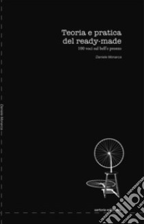 Teoria e pratica del ready-made. 100 voci sul bell'e pronto libro di Monarca Daniele