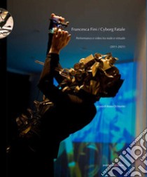 Francesca Fini / Cyborg Fatale. Performance e video tra reale e virtuale libro di Di Marino B. (cur.)