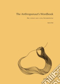 The anthroponaut's wordbook. Art, science and a vital Anthropocene libro di Fink Karin