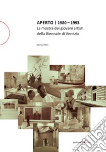 Aperto 1980 - 1993. La mostra dei giovani artisti della Biennale di Venezia libro di Ricci Clarissa