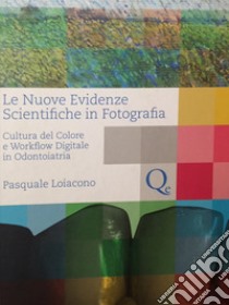 Le nuove evidenze scientifiche in fotografia. Cultura del colore e workflow digitale in odontoiatria libro di Loiacono Pasquale