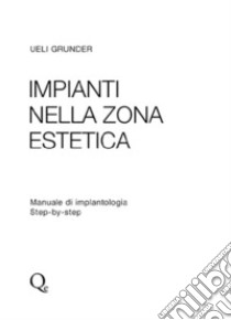 Impianti nella zona estetica. Manuale di implantologia step by step libro di Grunder Ueli