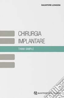 Chirurgia implantare. Think simple libro di Longoni Salvatore