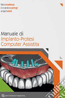 Manuale di implanto-Protesi computer assistita libro di Maltese Fabio; Scaringi Riccardo; Sisti Angelo