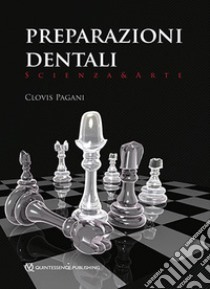 Preparazioni dentali. Scienza & arte libro di Pagani C.