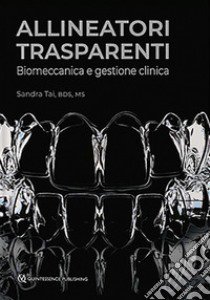 Allineatori trasparenti. Biomeccanica e gestione clinica libro di Tai Sandra