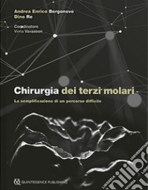 Chirurgia dei terzi molari. La semplificazione di un percorso difficile libro di Borgonovo Andrea Enrico; Re Dino