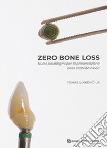 Zero bone loss. Nuovi paradigmi per la preservazione della stabilità ossea libro di Linkevicius Tomas