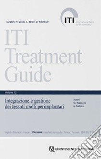 ITI. Guida al trattamento. Vol. 12: Integrazione e gestione dei tessuti molli perimplantari libro di Roccuzzo Mario; Sculean Anton