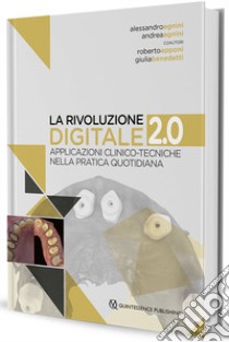 La rivoluzione digitale 2.0. Applicazioni clinico-tecniche nella pratica quotidiana libro di Agnini Alessandro; Agnini Andrea; Apponi R. (cur.); Benedetti G. (cur.)