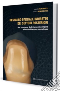 Restauro parziale indiretto dei settori posteriori. Dal recupero dell'elemento singolo alla riabilitazione complessa libro di Fabianelli Andrea; Sommovigo Fausto