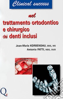 Trattamento ortodontico e chirurgico dei denti inclusi. Nuova ediz. libro di Korbendau Jean Marie; Patti Antonio