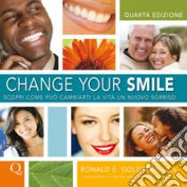 Change your smile. Scopri come può cambiarti la vita un nuovo sorriso libro di Goldstein Ronald