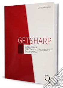 Get sharp. Non surgical periodontal instrument sharpening libro di Roncati Marisa