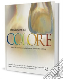 I fondamenti del colore. Scelta dei colori e comunicazione nell'odontoiatria estetica libro di Chu Stephen J.; Devigus Alessandro; Mieleszko Adam J.