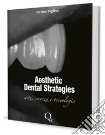 Aesthetic dental strategies. Arte, scienza e tecnologia. Nuova ediz. libro di Inglese Stefano