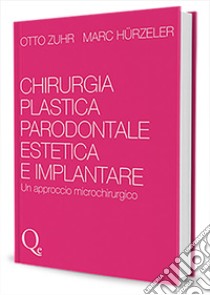 Chirurgia plastica parodontale estetica e implantare. Un approccio microchirurgico libro di Zuhr Otto; Hurzeler Marc