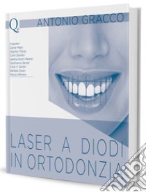 Laser a diodi in ortodonzia libro di Gracco Antonio