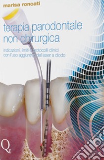 Terapia parodontale non chirurgica. Indicazioni, limiti e protocolli clinici con l'uso aggiuntivo del laser a diodo. Nuova ediz. libro di Roncati Marisa