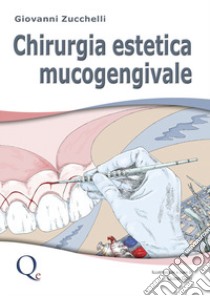 Chirurgia estetica mucogengivale libro di Zucchelli Giovanni