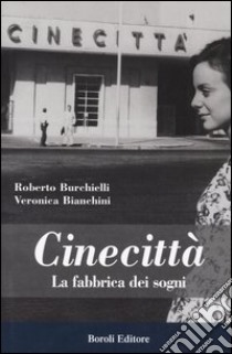 Cinecittà. La fabbrica dei sogni libro di Burchielli Roberto - Bianchini Veronica