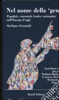 Nel nome della «gente». Populisti, estremisti, leader carismatici nell'Europa d'oggi libro di Grazioli Stefano