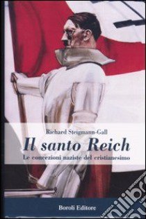 Il santo Reich. Le concezioni naziste del cristianesimo libro di Steigmann-Gall Richard