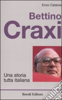 Bettino Craxi. Una storia tutta italiana libro di Catania Enzo