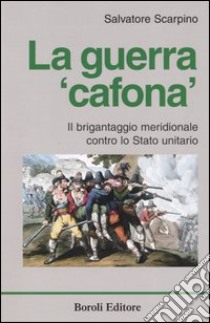 La guerra «cafona». Il brigantaggio meridionale contro lo Stato unitario libro di Scarpino Salvatore