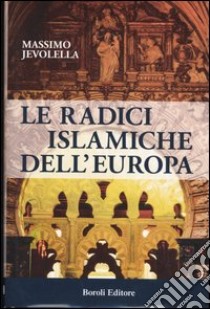 Le radici islamiche dell'Europa libro di Jevolella Massimo