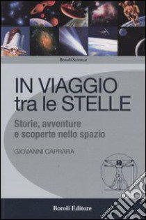 In viaggio tra le stelle. Storie, avventure e scoperte nello spazio libro di Caprara Giovanni